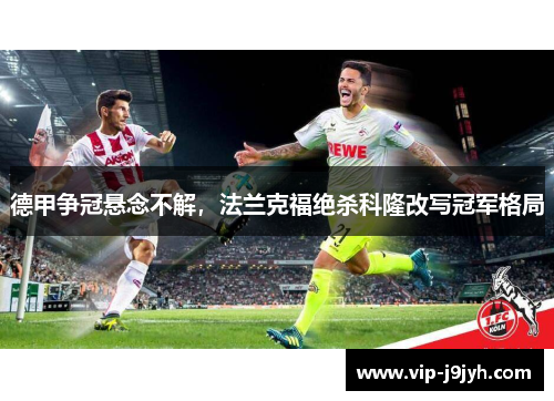 德甲争冠悬念不解，法兰克福绝杀科隆改写冠军格局
