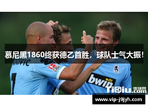 慕尼黑1860终获德乙首胜，球队士气大振！