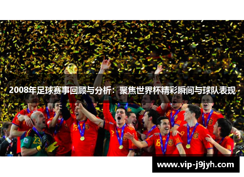 2008年足球赛事回顾与分析：聚焦世界杯精彩瞬间与球队表现