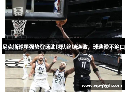 尼克斯球星强势登场助球队终结连败，球迷赞不绝口